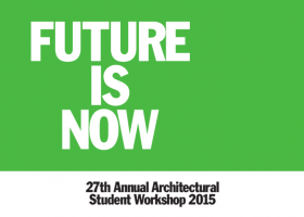 Future Is Now - 27th Annual Architectural Student Workshop 2015